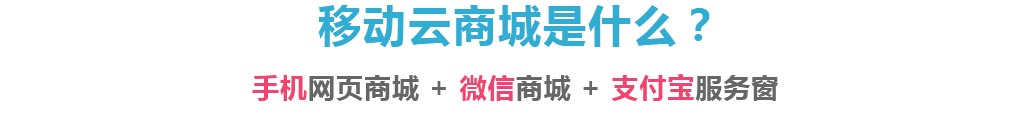 移動云商城=手機網(wǎng)頁商城+微信商城+支付寶服務窗